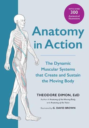 Cover image for Anatomy in Action: The Dynamic Muscular Systems that Create and Sustain the Moving Body