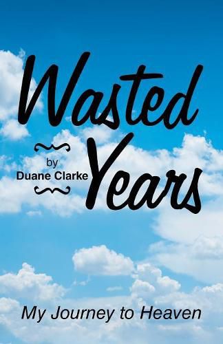 Cover image for Wasted Years: My Journey to Heaven