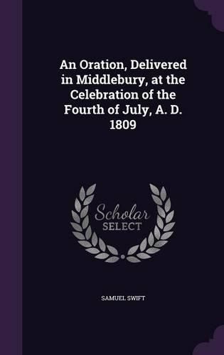 Cover image for An Oration, Delivered in Middlebury, at the Celebration of the Fourth of July, A. D. 1809