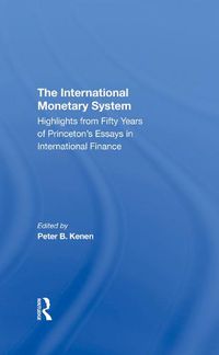 Cover image for The International Monetary System: Highlights from Fifty Years of Princeton's Essays in International Finance