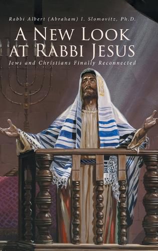 Cover image for A New Look at Rabbi Jesus: Jews and Christians Finally Reconnected