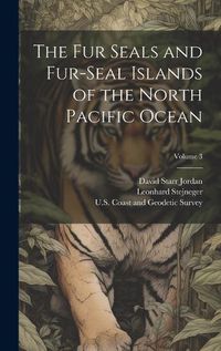 Cover image for The Fur Seals and Fur-Seal Islands of the North Pacific Ocean; Volume 3