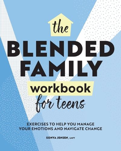 Blended Family Workbook for Teens: Exercises to Help You Manage Your Emotions and Navigate Change