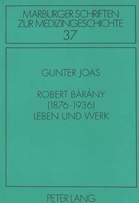 Cover image for Robert Barany (1876-1936). Leben Und Werk: Unter Besonderer Beruecksichtigung Seiner Auseinandersetzung Mit Der Wiener Universitaet