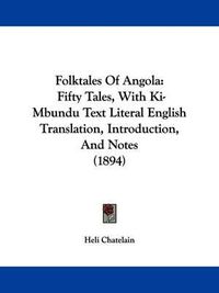 Cover image for Folktales of Angola: Fifty Tales, with KI-Mbundu Text Literal English Translation, Introduction, and Notes (1894)