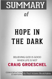 Cover image for Summary of Hope in the Dark: Believing God Is Good When Life Is Not by Craig Groeschel: Conversation Starters