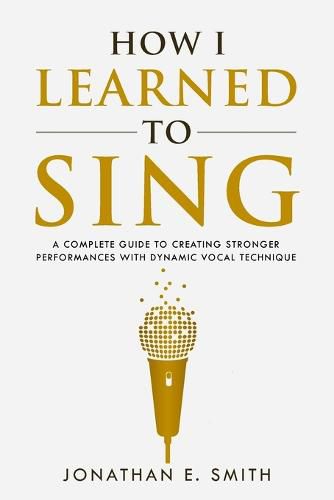 Cover image for How I Learned To Sing: A Complete Guide to Creating Stronger Performances with Dynamic Vocal Technique