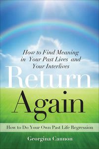 Cover image for Return Again: How to Find Meaning in Your Past Lives and Your Interlives