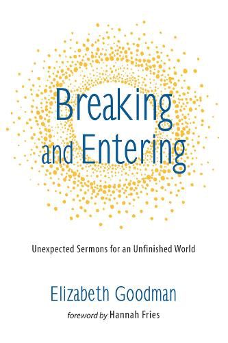 Breaking and Entering: Unexpected Sermons for an Unfinished World