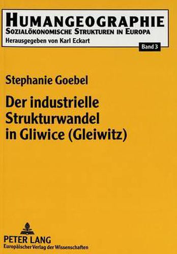 Der Industrielle Strukturwandel in Gliwice (Gleiwitz): Wandlungsprozesse Im Oberschlesischen Industrierevier Seit Mitte Der 80er Jahre