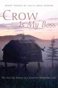 Cover image for Crow Is My Boss: The Oral Life History of a Tanacross Athabaskan Elder