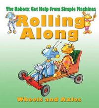 Cover image for Rolling Along: The Wheels and Axles