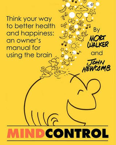 Cover image for Mind Control: Think Your Way to Better Health and Happiness: An Owner's Manual for Using the Brain