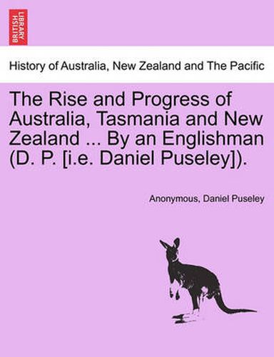 Cover image for The Rise and Progress of Australia, Tasmania and New Zealand ... by an Englishman (D. P. [I.E. Daniel Puseley]).