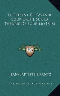 Cover image for Le Present Et L'Avenir Coup D'Oeil Sur La Theorie de Fourier (1848)