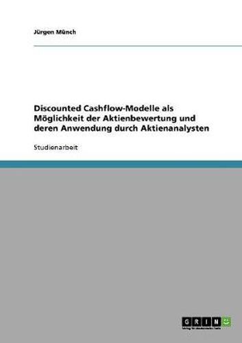 Cover image for Discounted Cashflow-Modelle als Moeglichkeit der Aktienbewertung und deren Anwendung durch Aktienanalysten