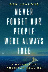 Cover image for Never Forget Our People Were Always Free: A Parable of American Healing