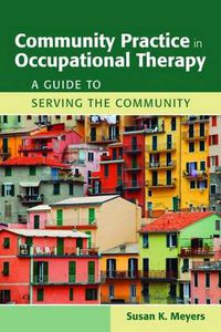 Cover image for Community Practice In Occupational Therapy: A Guide To Serving The Community
