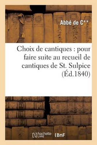 Cover image for Choix de cantiques: pour faire suite au recueil connu sous le titre de cantiques de St. Sulpice