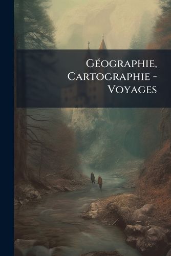 Cover image for G Ographie, Cartographie - Voyages: Catalogue Prix Marqu?'s de Livres, de Cartes Et de Vues: Afrique - Am Rique, Asie - Australie