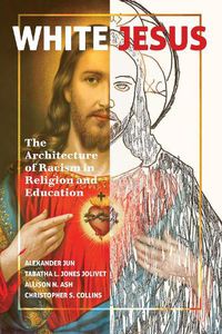 Cover image for White Jesus: The Architecture of Racism in Religion and Education