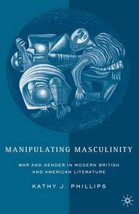 Cover image for Manipulating Masculinity: War and Gender in Modern British and American Literature
