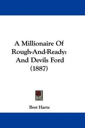 Cover image for A Millionaire of Rough-And-Ready: And Devils Ford (1887)