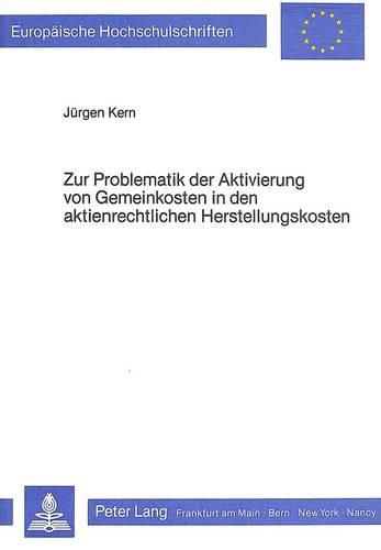 Cover image for Zur Problematik Der Aktivierung Von Gemeinkosten in Den Aktienrechtlichen Herstellungskosten: Eine Handelsrechtliche Analyse Auf Der Basis Ausgewaehlter Kalkulationsverfahren