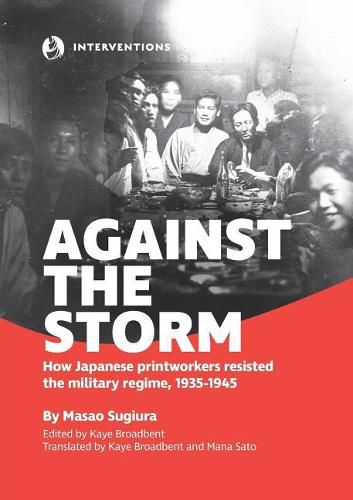 Cover image for Against the Storm: How Japanese printworkers resisted the military regime, 1935-1945