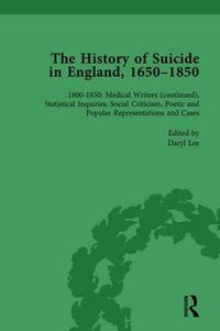 Cover image for The History of Suicide in England, 1650-1850: Volume 8 1800-1850: Medical Writers (continued), Statistical Inquiries, Social Criticism, Poetic and Popular Representations and Cases