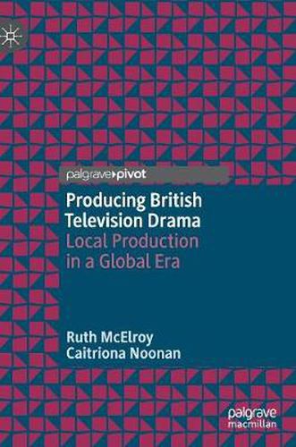 Cover image for Producing British Television Drama: Local Production in a Global Era