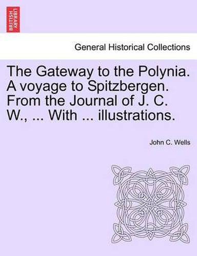 Cover image for The Gateway to the Polynia. a Voyage to Spitzbergen. from the Journal of J. C. W., ... with ... Illustrations.