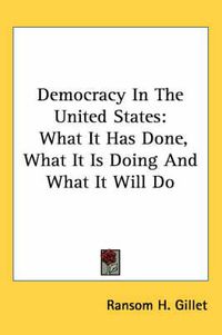 Cover image for Democracy In The United States: What It Has Done, What It Is Doing And What It Will Do