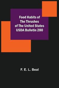 Cover image for Food Habits of the Thrushes of the United States USDA Bulletin 280