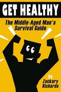 Cover image for Get Healthy-The Middle-Aged Man's Survival Guide