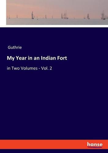 Cover image for My Year in an Indian Fort: in Two Volumes - Vol. 2