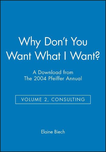 Cover image for Why Don't You Want What I Want? - A Download from the 2004 Pfeiffer Annual: Consulting