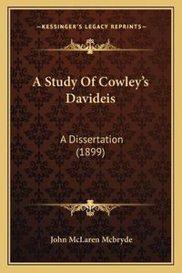 Cover image for A Study of Cowley's Davideis: A Dissertation (1899)