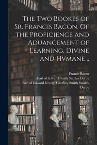 Cover image for The Two Bookes of Sr. Francis Bacon. Of the Proficience and Aduancement of Learning, Divine and Hvmane ..