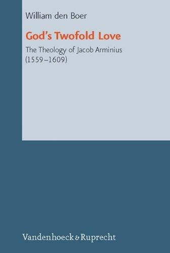 Cover image for God's Twofold Love: The Theology of Jacob Arminius (1559-1609)