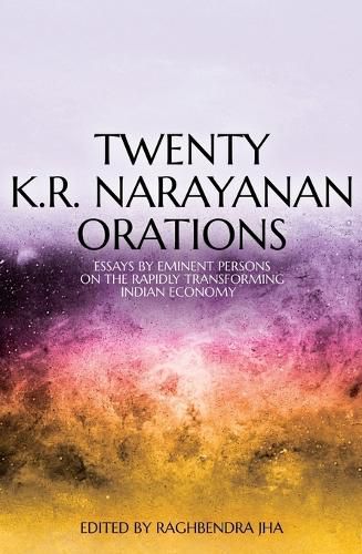 Cover image for Twenty K.R. Narayanan Orations: Essays by Eminent Persons on the Rapidly Transforming Indian Economy