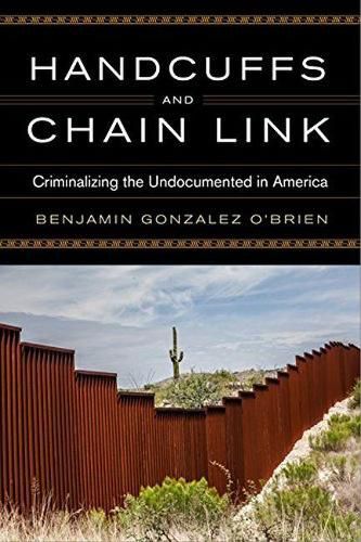 Cover image for Handcuffs and Chain Link: Criminalizing the Undocumented in America