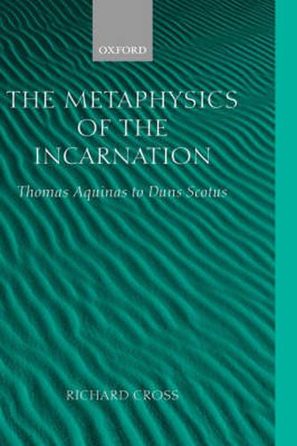 Cover image for The Metaphysics of the Incarnation: Thomas Aquinas to Duns Scotus