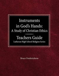 Cover image for Instruments in God's Hands: A Study of Christians Ethics Teachers Guide Lutheran High School Religion Series