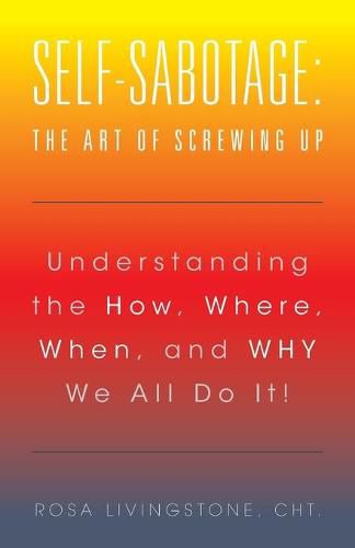 Cover image for Self-Sabotage: The Art of Screwing Up: Understanding the How, Where, When, and WHY We All Do It!