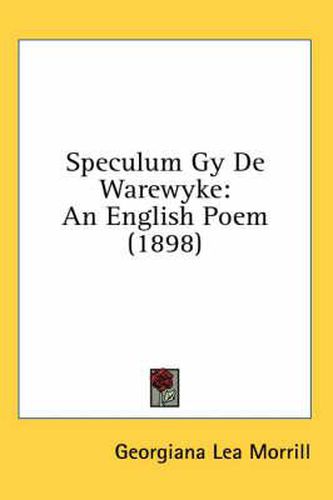 Cover image for Speculum Gy de Warewyke: An English Poem (1898)