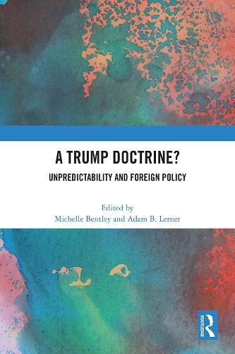 A Trump Doctrine?: Unpredictability and Foreign Policy