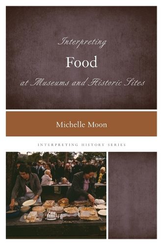 Cover image for Interpreting Food at Museums and Historic Sites