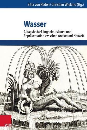 Cover image for Wasser: Alltagsbedarf, Ingenieurskunst und ReprAsentation zwischen Antike und Neuzeit