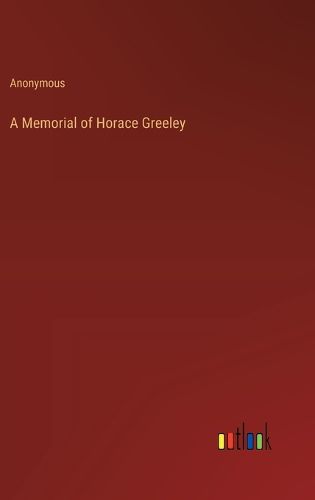 Cover image for A Memorial of Horace Greeley